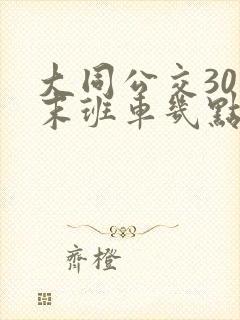 大同公交30路末班车几点