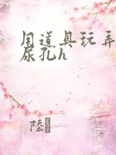 用道具玩弄她的尿孔h