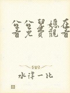 公公儿媳在线观看免费观看入口 公公儿媳在线观看免费观看入口