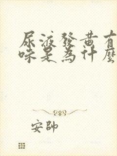 尿液发黄有腥臭味是为什么
