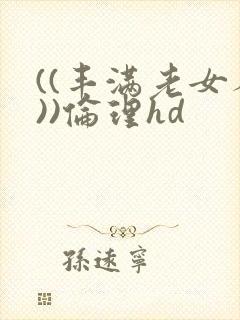 ((丰满老女人))伦理hd