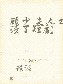 顾少 夫人又虐渣了短剧