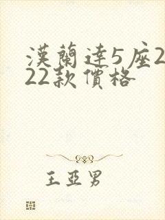 汉兰达5座2022款价格 汉兰达5座2022款价格
