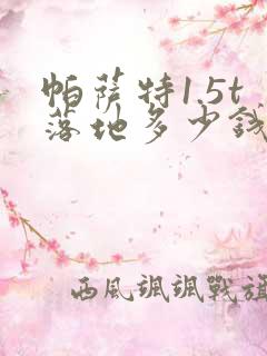 帕萨特1.5t落地多少钱