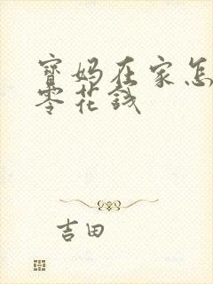 宝妈在家怎么赚零花钱