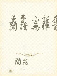 免费 小说在线阅读 无弹窗 网址