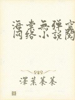 海棠无弹窗免费网络小说阅读
