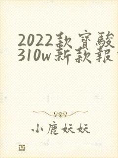 2022款宝骏310w新款报价 2022款宝骏310w新款报价