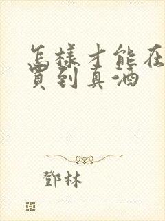 怎样才能在网上买到真酒