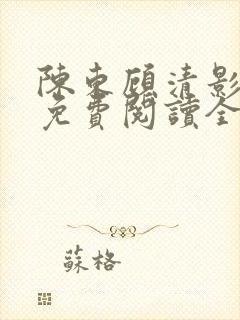 陈东顾清影小说免费阅读全文