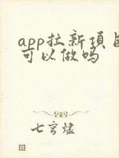 app拉新项目可以做吗 app拉新项目可以做吗