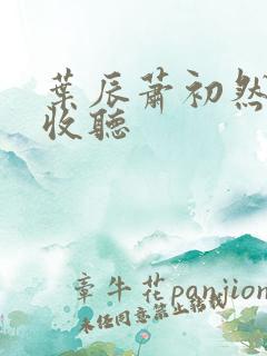 叶辰萧初然在线收听