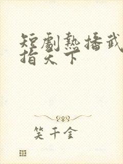 短剧热播武神剑指天下