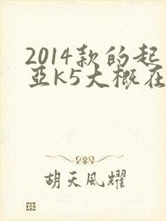 2014款的起亚k5大概在多少钱左右