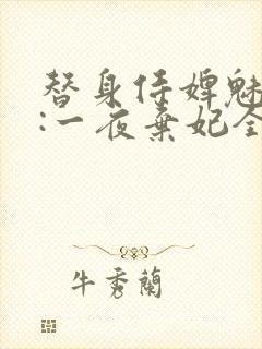 替身侍婢魅君心:一夜弃妃全文免费阅读