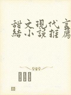 甜文现代言情完结小说推荐