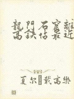 龙门石窟离哪个高铁站最近