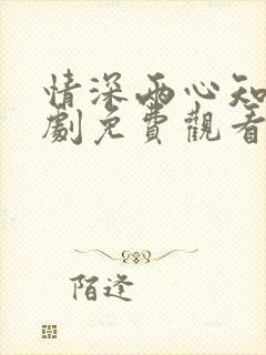 情深两心知 短剧免费观看 情深两心知 短剧免费观看