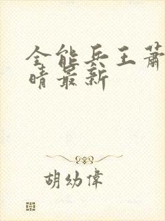 全能兵王萧晨苏晴最新 全能兵王萧晨苏晴最新