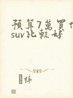 预算7万买什么suv比较好