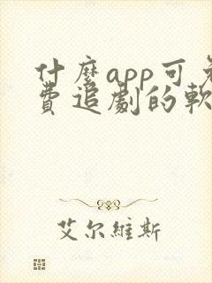 什么app可免费追剧的软件 什么app可免费追剧的软件