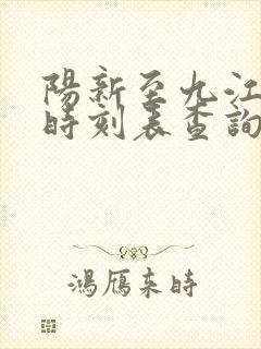 阳新至九江火车时刻表查询 阳新至九江火车时刻表查询
