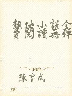 想他小说全文免费阅读无弹窗