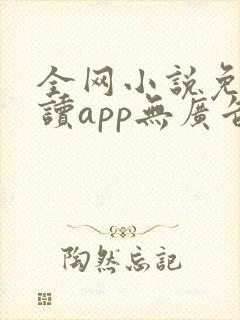 全网小说免费阅读app无广告