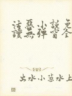 活恶小说免费阅读无弹窗全文 活恶小说免费阅读无弹窗全文