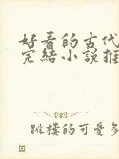 好看的古代言情完结小说推荐 好看的古代言情完结小说推荐