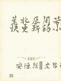 叶北辰周若妤最快更新的小说