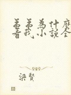 弟弟为什么这样看我小说全文 弟弟为什么这样看我小说全文