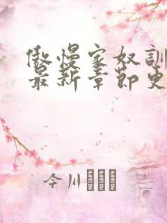 傲慢家奴训诫文最新章节更新