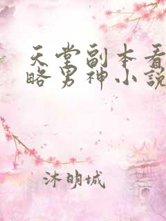 天堂副本看我攻略男神小说笔趣阁 天堂副本看我攻略男神小说笔趣阁