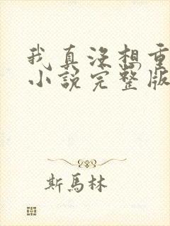 我真没想重生啊小说完整版免费阅读 我真没想重生啊小说完整版免费阅读