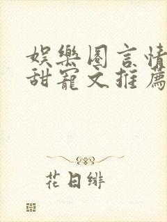 娱乐圈言情无虐甜宠文推荐