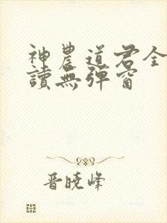 神农道君全文阅读无弹窗
