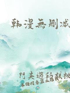 韩漫无删减入口