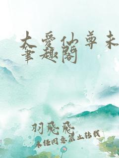 大爱仙尊未删减笔趣阁