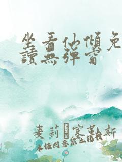 坐看仙倾免费阅读无弹窗