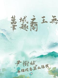 万域之王无弹窗笔趣阁