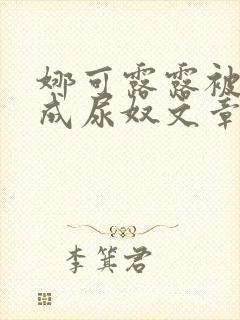 娜可露露被调教成尿奴文章