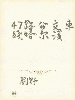 47路公交车路线哈尔滨
