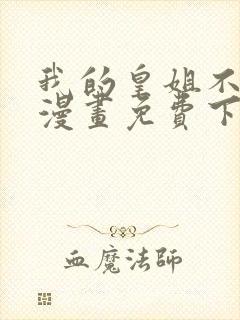 我的皇姐不好惹漫画免费下拉式 我的皇姐不好惹漫画免费下拉式