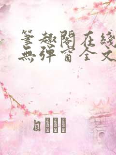 笔趣阁在线阅读无弹窗全文下载