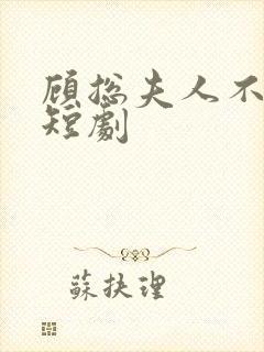 顾总夫人不好惹短剧