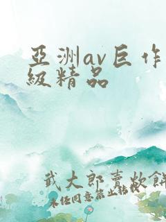 亚洲av巨作一级精品