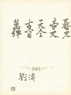 万古天帝聂天无弹窗全文免费阅读