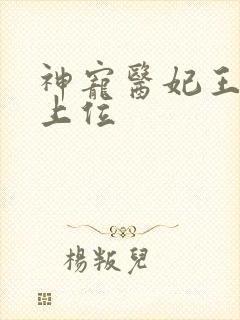神宠医妃王妃要上位 神宠医妃王妃要上位