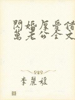 闪婚厚爱错嫁亿万老公全文免费阅读